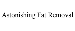 ASTONISHING FAT REMOVAL