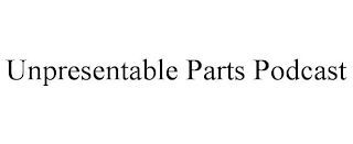 UNPRESENTABLE PARTS PODCAST