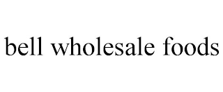 BELL WHOLESALE FOODS