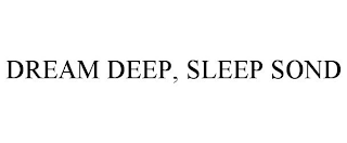 DREAM DEEP, SLEEP SOND