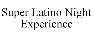 SUPER LATINO NIGHT EXPERIENCE