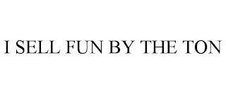 I SELL FUN BY THE TON