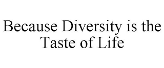 BECAUSE DIVERSITY IS THE TASTE OF LIFE