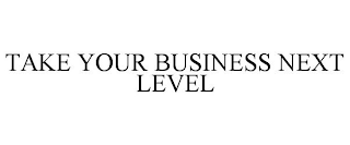 TAKE YOUR BUSINESS NEXT LEVEL