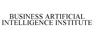 BUSINESS ARTIFICIAL INTELLIGENCE INSTITUTE