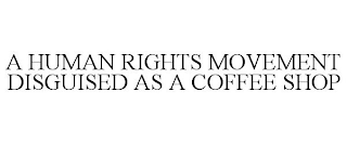 A HUMAN RIGHTS MOVEMENT DISGUISED AS A COFFEE SHOP