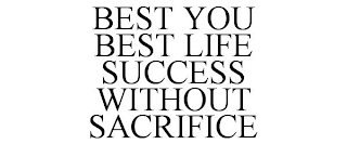 BEST YOU BEST LIFE SUCCESS WITHOUT SACRIFICE