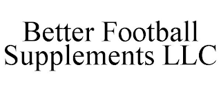 BETTER FOOTBALL SUPPLEMENTS LLC