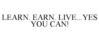 LEARN. EARN. LIVE...YES YOU CAN!