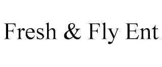 FRESH & FLY ENT