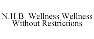 N.H.B. WELLNESS WELLNESS WITHOUT RESTRICTIONS