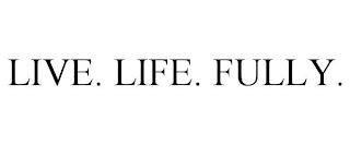 LIVE. LIFE. FULLY.