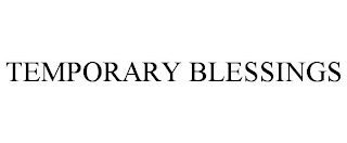 TEMPORARY BLESSINGS