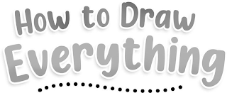 HOW TO DRAW EVERYTHING