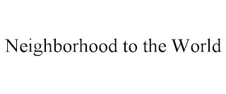 NEIGHBORHOOD TO THE WORLD