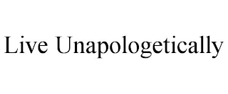 LIVE UNAPOLOGETICALLY