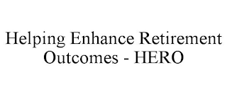 HELPING ENHANCE RETIREMENT OUTCOMES - HERO