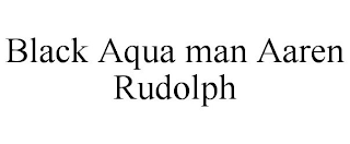BLACK AQUA MAN AAREN RUDOLPH