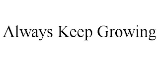 ALWAYS KEEP GROWING