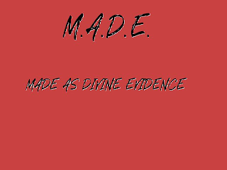 M.A.D.E. MADE AS DIVINE EVIDENCE