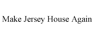 MAKE JERSEY HOUSE AGAIN