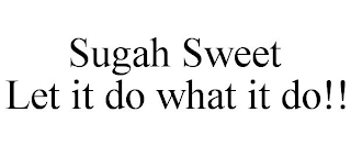 SUGAH SWEET LET IT DO WHAT IT DO!!