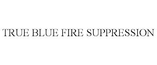 TRUE BLUE FIRE SUPPRESSION