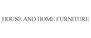 HOUSE AND HOME FURNITURE