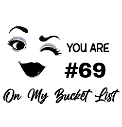 YOU ARE #69 ON MY BUCKET LIST