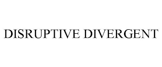 DISRUPTIVE DIVERGENT