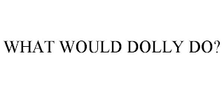 WHAT WOULD DOLLY DO?