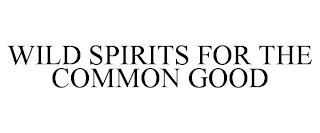 WILD SPIRITS FOR THE COMMON GOOD