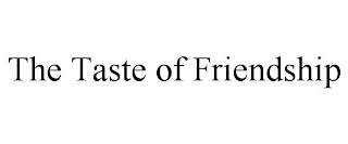 THE TASTE OF FRIENDSHIP