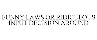 FUNNY LAWS OR RIDICULOUS INPUT DECISION AROUND