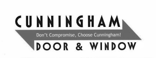 CUNNINGHAM DOOR & WINDOW DON'T COMPROMISE, CHOOSE CUNNINGHAM!