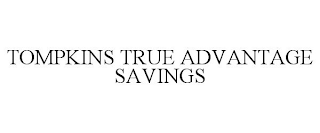 TOMPKINS TRUE ADVANTAGE SAVINGS