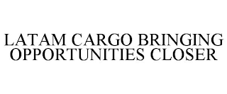 LATAM CARGO BRINGING OPPORTUNITIES CLOSER