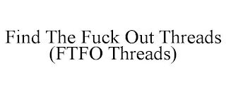 FIND THE FUCK OUT THREADS (FTFO THREADS)