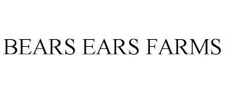 BEARS EARS FARMS