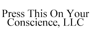 PRESS THIS ON YOUR CONSCIENCE, LLC