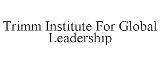 TRIMM INSTITUTE FOR GLOBAL LEADERSHIP