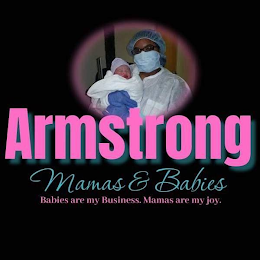 ARMSTRONG MAMAS & BABIES BABIES ARE MY BUSINESS. MAMAS ARE MY JOY.