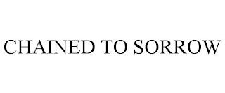 CHAINED TO SORROW