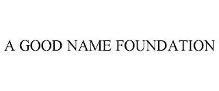 A GOOD NAME FOUNDATION