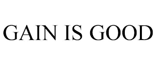 GAIN IS GOOD