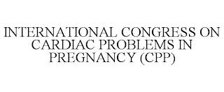 INTERNATIONAL CONGRESS ON CARDIAC PROBLEMS IN PREGNANCY (CPP)
