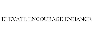 ELEVATE ENCOURAGE ENHANCE