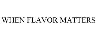 WHEN FLAVOR MATTERS