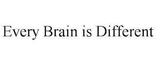 EVERY BRAIN IS DIFFERENT