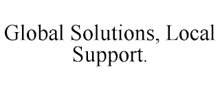 GLOBAL SOLUTIONS, LOCAL SUPPORT.